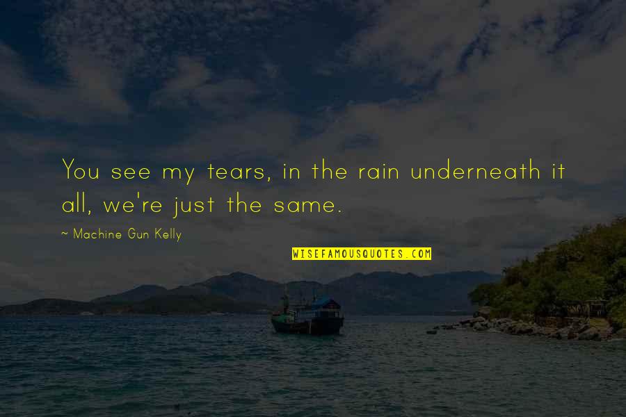 You're Just The Same Quotes By Machine Gun Kelly: You see my tears, in the rain underneath