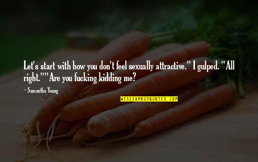 You're Kidding Me Quotes By Samantha Young: Let's start with how you don't feel sexually
