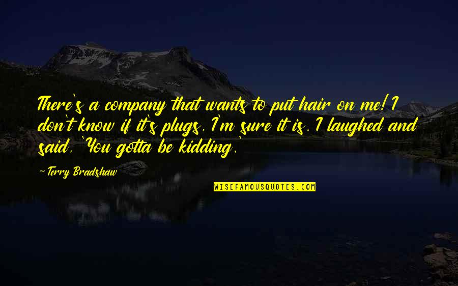 You're Kidding Me Quotes By Terry Bradshaw: There's a company that wants to put hair