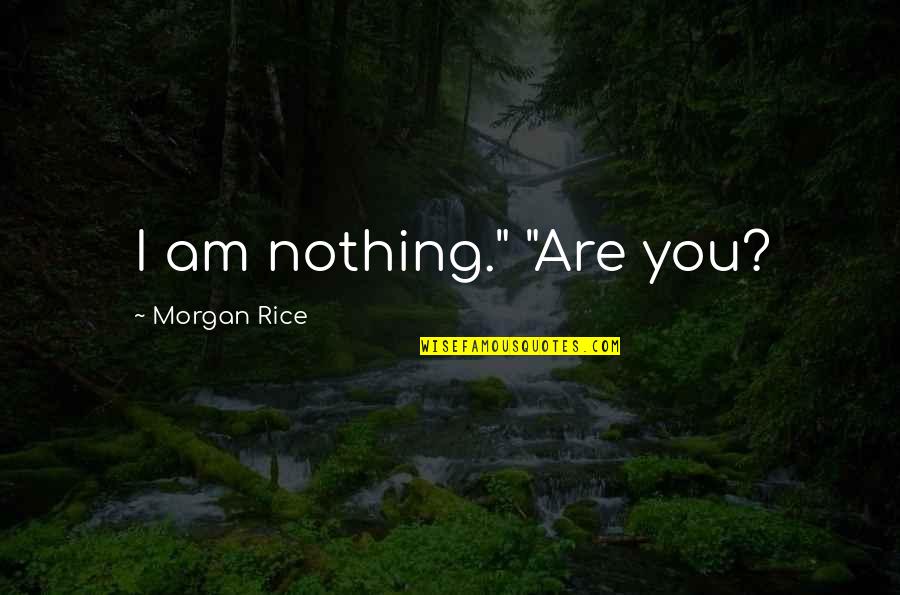 You're Killing Me Softly Quotes By Morgan Rice: I am nothing." "Are you?