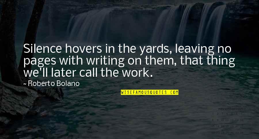 You're Leaving Work Quotes By Roberto Bolano: Silence hovers in the yards, leaving no pages