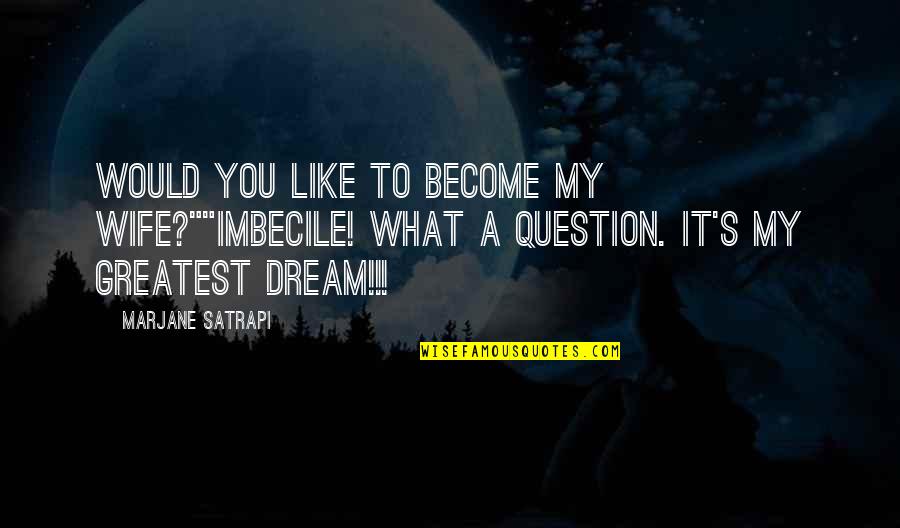 You're Like A Dream Quotes By Marjane Satrapi: Would you like to become my wife?""Imbecile! What