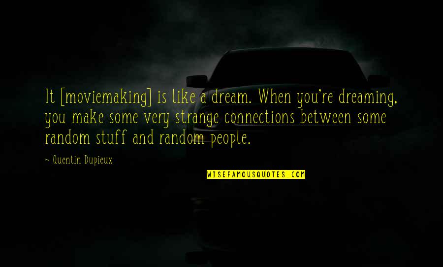 You're Like A Dream Quotes By Quentin Dupieux: It [moviemaking] is like a dream. When you're