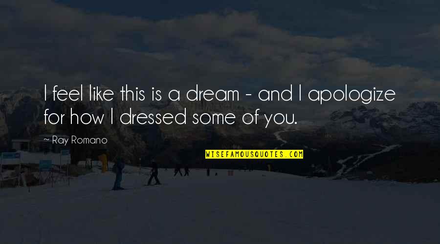 You're Like A Dream Quotes By Ray Romano: I feel like this is a dream -
