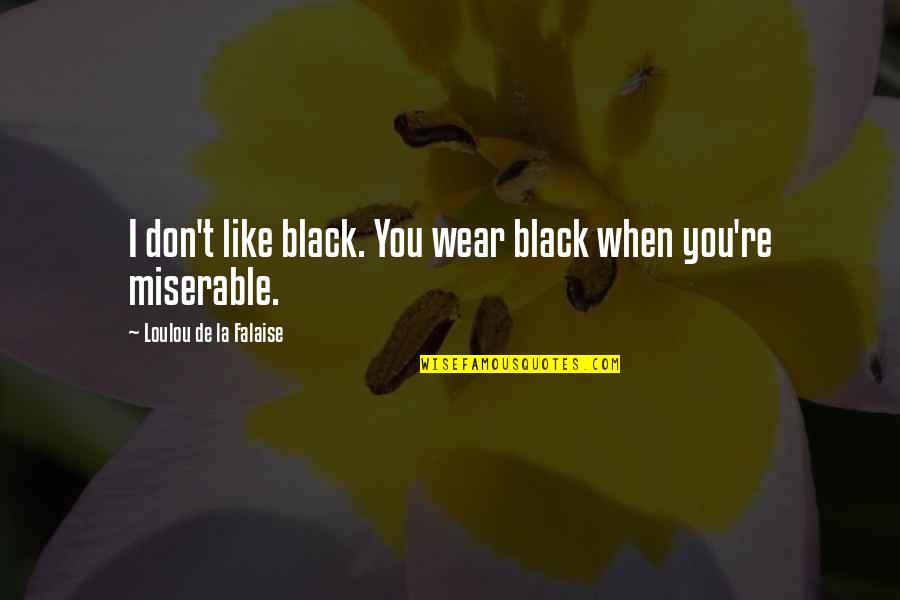 You're Like Quotes By Loulou De La Falaise: I don't like black. You wear black when