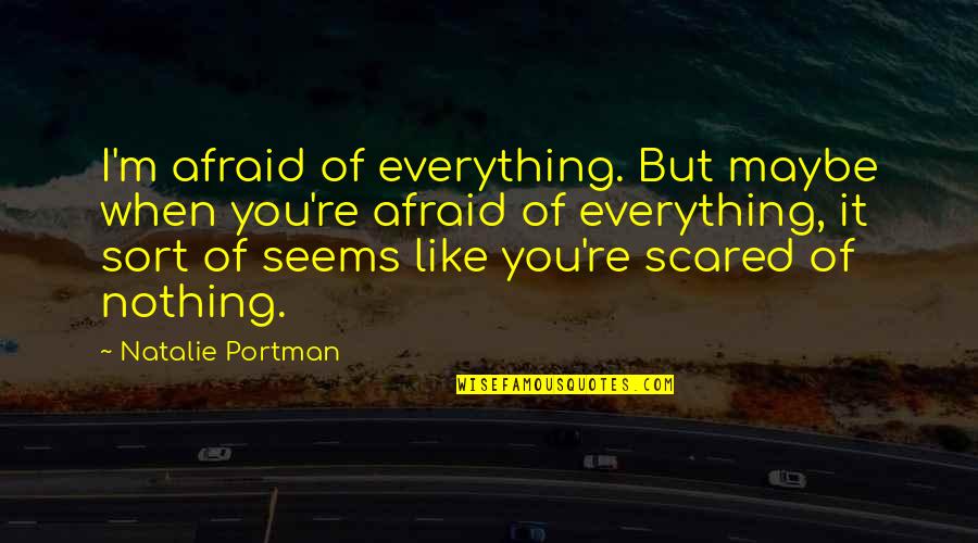 You're Like Quotes By Natalie Portman: I'm afraid of everything. But maybe when you're