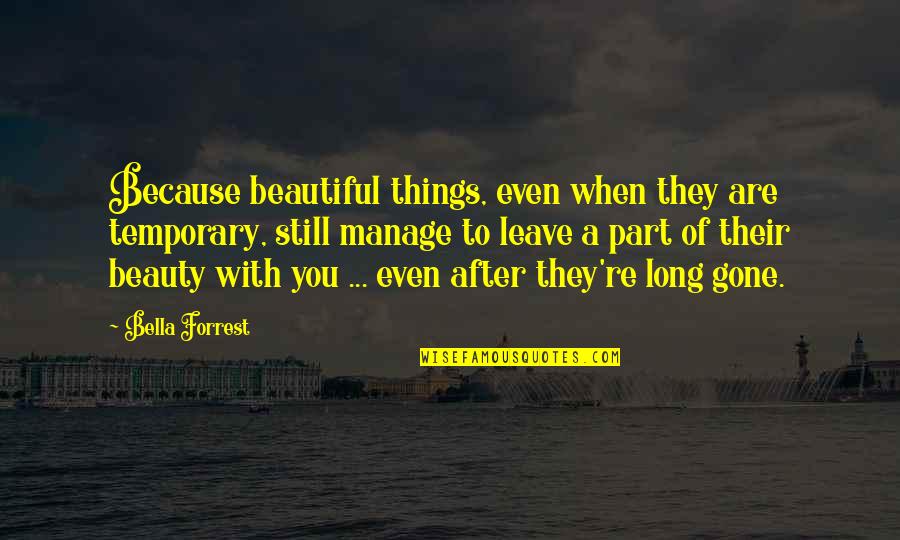 You're Long Gone Quotes By Bella Forrest: Because beautiful things, even when they are temporary,