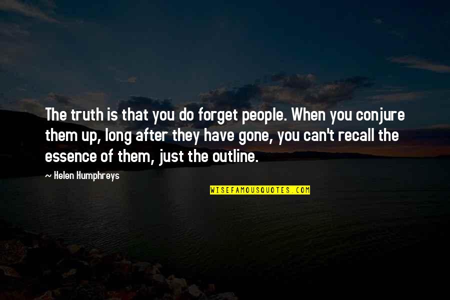 You're Long Gone Quotes By Helen Humphreys: The truth is that you do forget people.