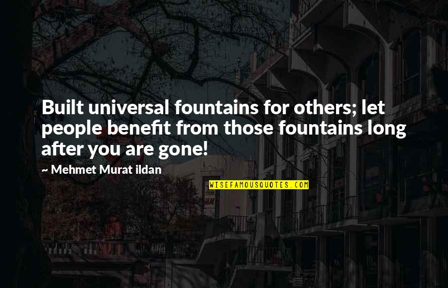 You're Long Gone Quotes By Mehmet Murat Ildan: Built universal fountains for others; let people benefit