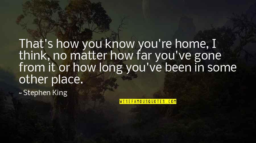 You're Long Gone Quotes By Stephen King: That's how you know you're home, I think,