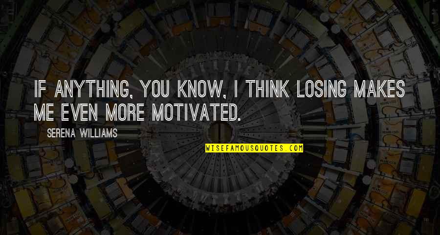 You're Losing Me Quotes By Serena Williams: If anything, you know, I think losing makes You're Losing Me Quotes By Serena Williams: If anything, you know, I think losing makes