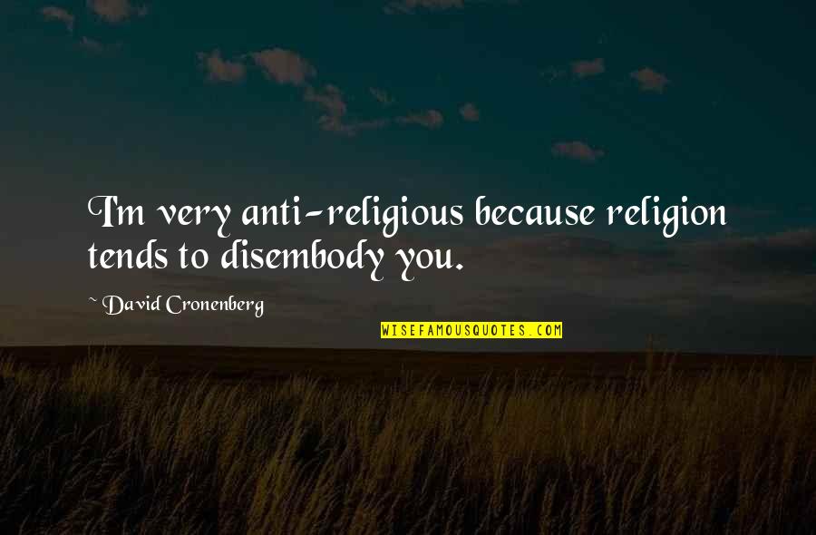Youre Lucky To Find Her Quotes By David Cronenberg: I'm very anti-religious because religion tends to disembody