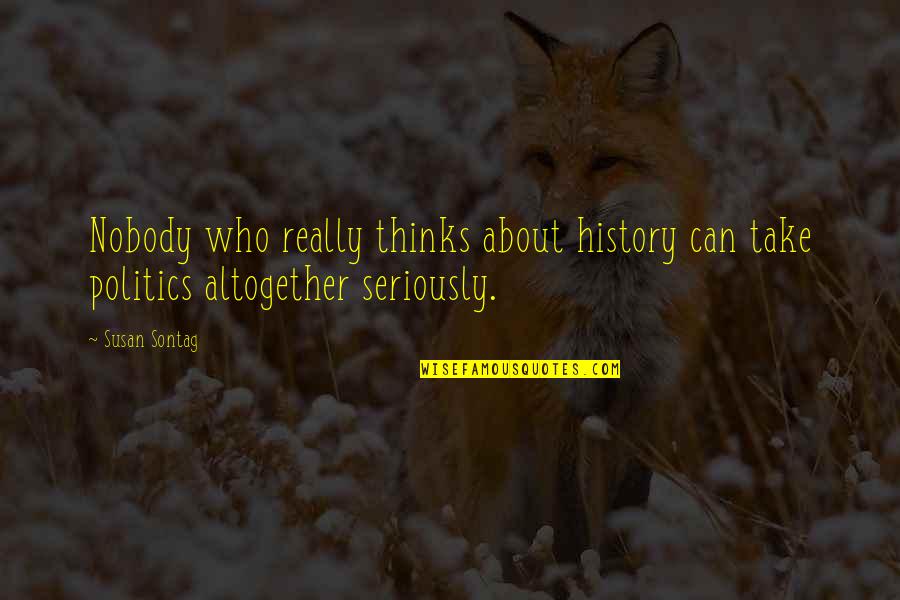 You're Making Me Happy Quotes By Susan Sontag: Nobody who really thinks about history can take