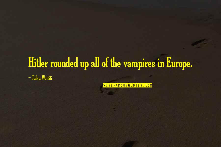 You're Making Me Happy Quotes By Taika Waititi: Hitler rounded up all of the vampires in You're Making Me Happy Quotes By Taika Waititi: Hitler rounded up all of the vampires in