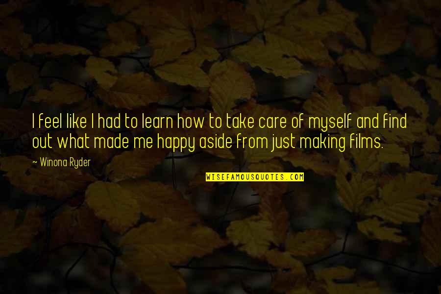 You're Making Me Happy Quotes By Winona Ryder: I feel like I had to learn how You're Making Me Happy Quotes By Winona Ryder: I feel like I had to learn how