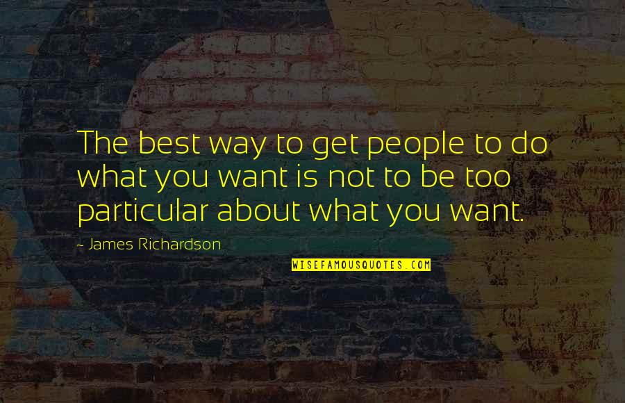Youre Making Me Hate You Quotes By James Richardson: The best way to get people to do