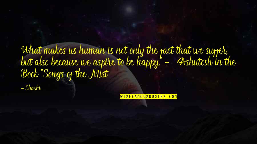 Youre Making Me Hate You Quotes By Shashi: What makes us human is not only the