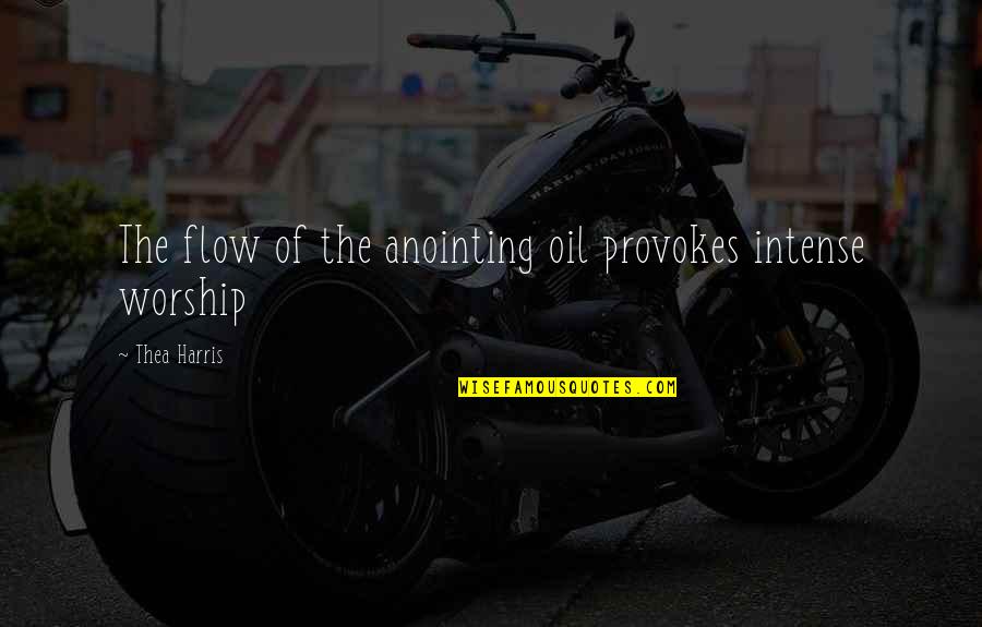 Youre Making Me Hate You Quotes By Thea Harris: The flow of the anointing oil provokes intense