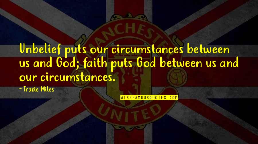 Youre Making Me Hate You Quotes By Tracie Miles: Unbelief puts our circumstances between us and God;