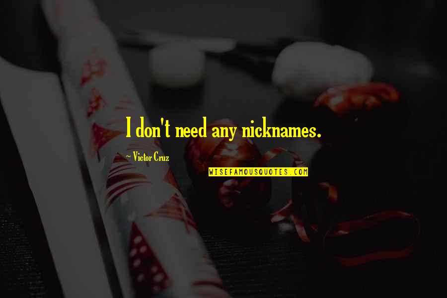You're Making Me Smile Quotes By Victor Cruz: I don't need any nicknames. You're Making Me Smile Quotes By Victor Cruz: I don't need any nicknames.
