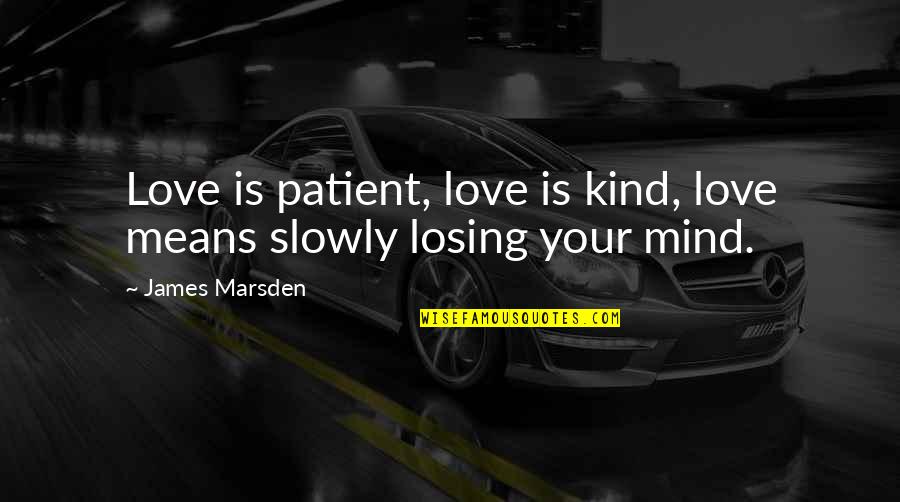 You're Mean But I Love You Quotes By James Marsden: Love is patient, love is kind, love means