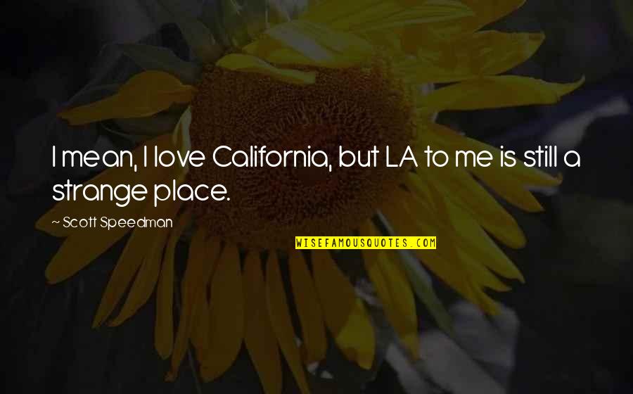You're Mean But I Love You Quotes By Scott Speedman: I mean, I love California, but LA to