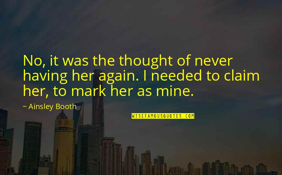 You're Mine Again Quotes By Ainsley Booth: No, it was the thought of never having