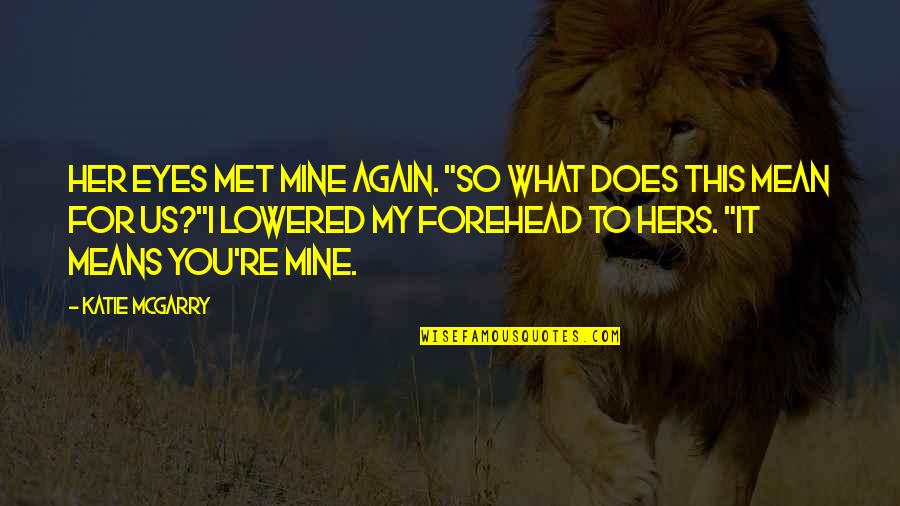 You're Mine Again Quotes By Katie McGarry: Her eyes met mine again. "So what does