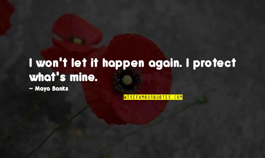 You're Mine Again Quotes By Maya Banks: I won't let it happen again. I protect