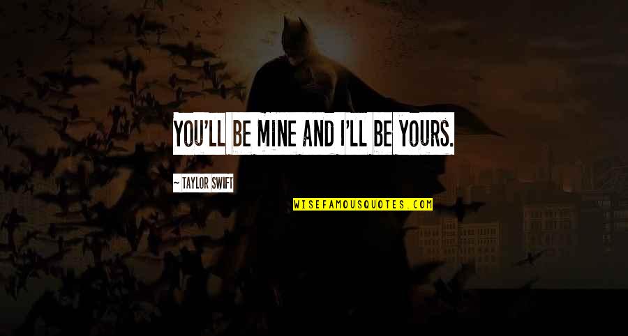 You're Mine And I'm Yours Quotes By Taylor Swift: You'll be mine and I'll be yours. You're Mine And I'm Yours Quotes By Taylor Swift: You'll be mine and I'll be yours.