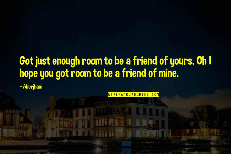 You're Mine Love Quotes By Aberjhani: Got just enough room to be a friend