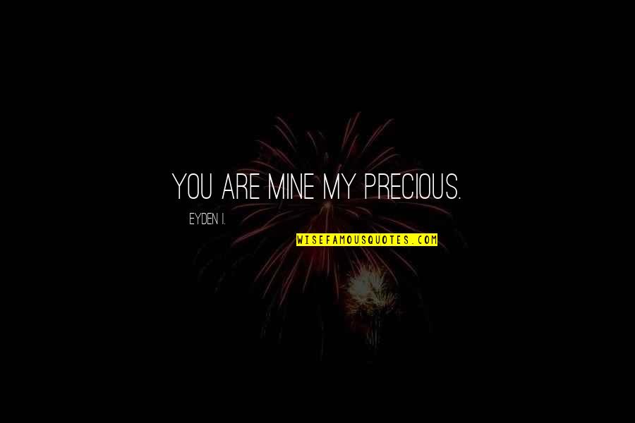 You're Mine Love Quotes By Eyden I.: You are mine my precious.