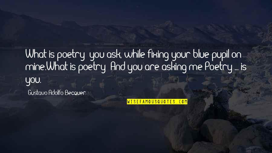 You're Mine Love Quotes By Gustavo Adolfo Becquer: What is poetry? you ask, while fixing your