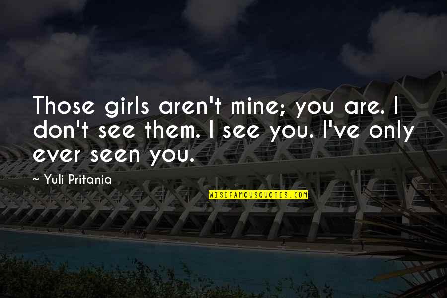 You're Mine Love Quotes By Yuli Pritania: Those girls aren't mine; you are. I don't