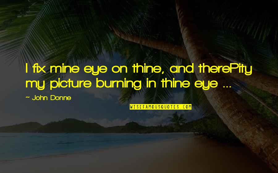 You're Mine Picture Quotes By John Donne: I fix mine eye on thine, and therePity