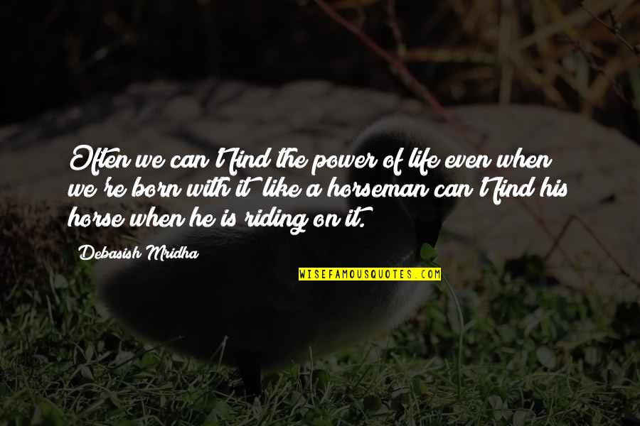 Youre My Absolute World Quotes By Debasish Mridha: Often we can't find the power of life Youre My Absolute World Quotes By Debasish Mridha: Often we can't find the power of life