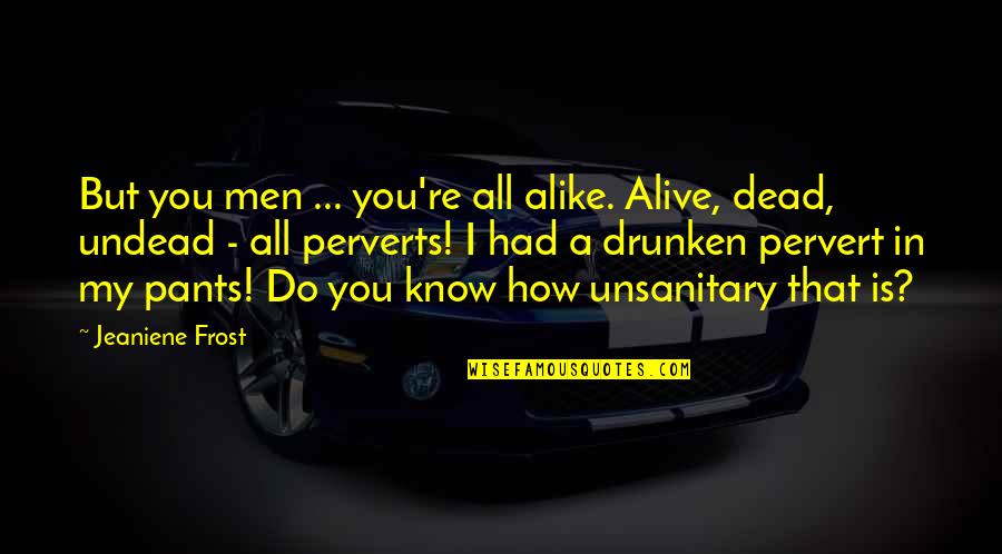 You're My All Quotes By Jeaniene Frost: But you men ... you're all alike. Alive,