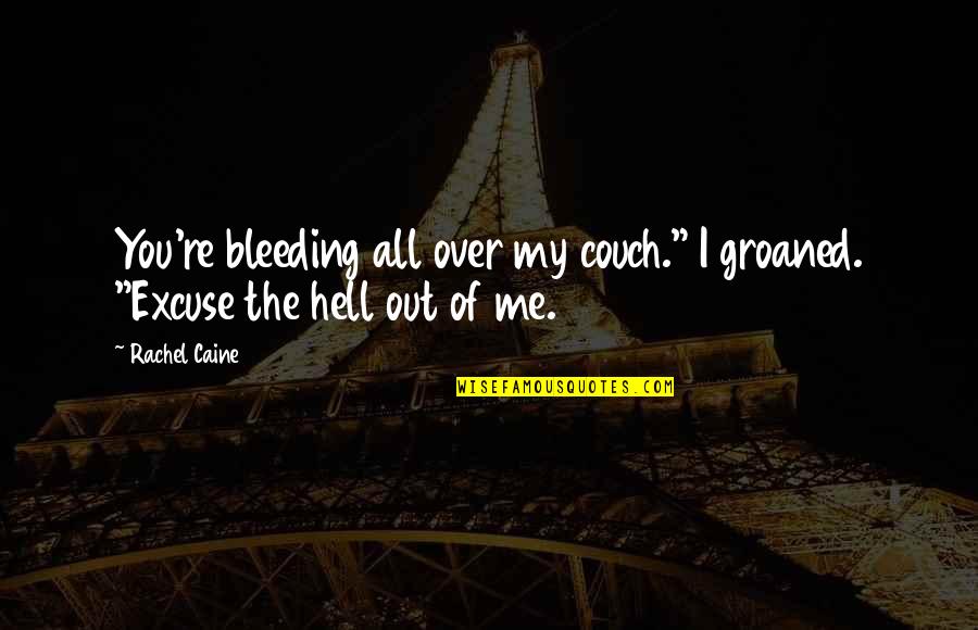 You're My All Quotes By Rachel Caine: You're bleeding all over my couch." I groaned.