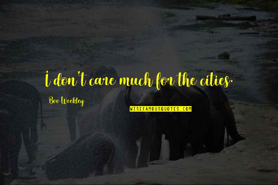 You're My Boo Quotes By Boo Weekley: I don't care much for the cities. You're My Boo Quotes By Boo Weekley: I don't care much for the cities.
