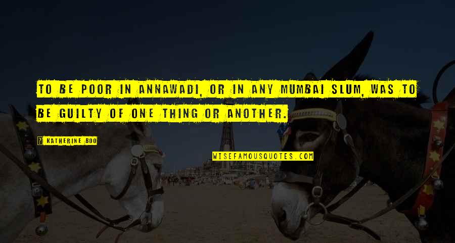 You're My Boo Quotes By Katherine Boo: To be poor in Annawadi, or in any You're My Boo Quotes By Katherine Boo: To be poor in Annawadi, or in any