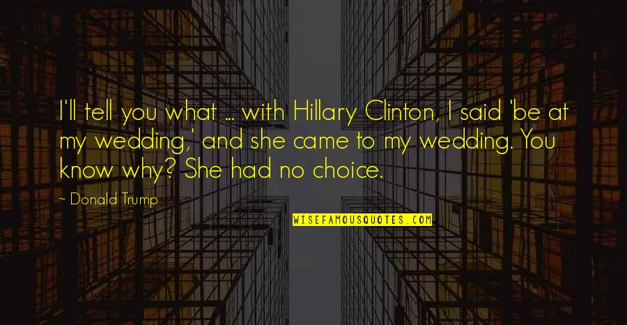 You're My Choice Quotes By Donald Trump: I'll tell you what ... with Hillary Clinton,