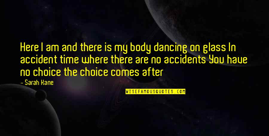 You're My Choice Quotes By Sarah Kane: Here I am and there is my body