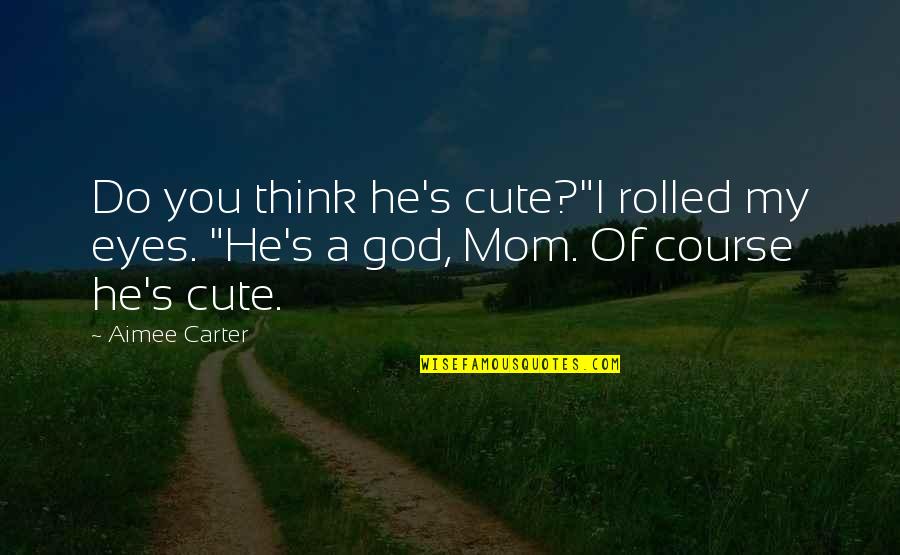 You're My Cute Quotes By Aimee Carter: Do you think he's cute?"I rolled my eyes.