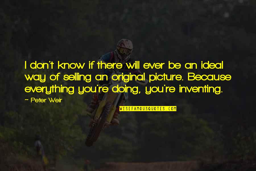 You're My Everything Picture Quotes By Peter Weir: I don't know if there will ever be You're My Everything Picture Quotes By Peter Weir: I don't know if there will ever be