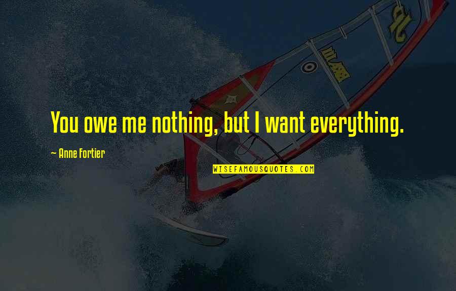 You're My Everything To Me Quotes By Anne Fortier: You owe me nothing, but I want everything.