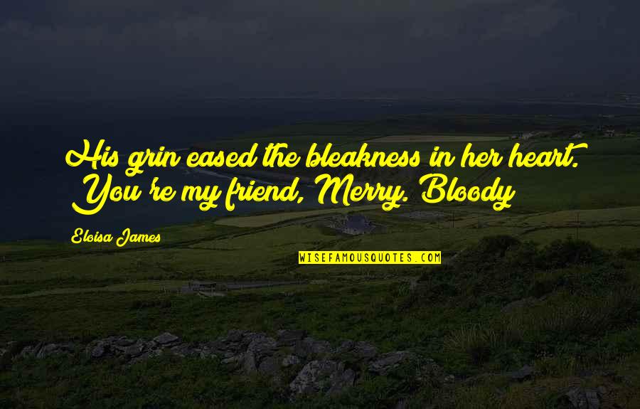 You're My Friend Quotes By Eloisa James: His grin eased the bleakness in her heart.