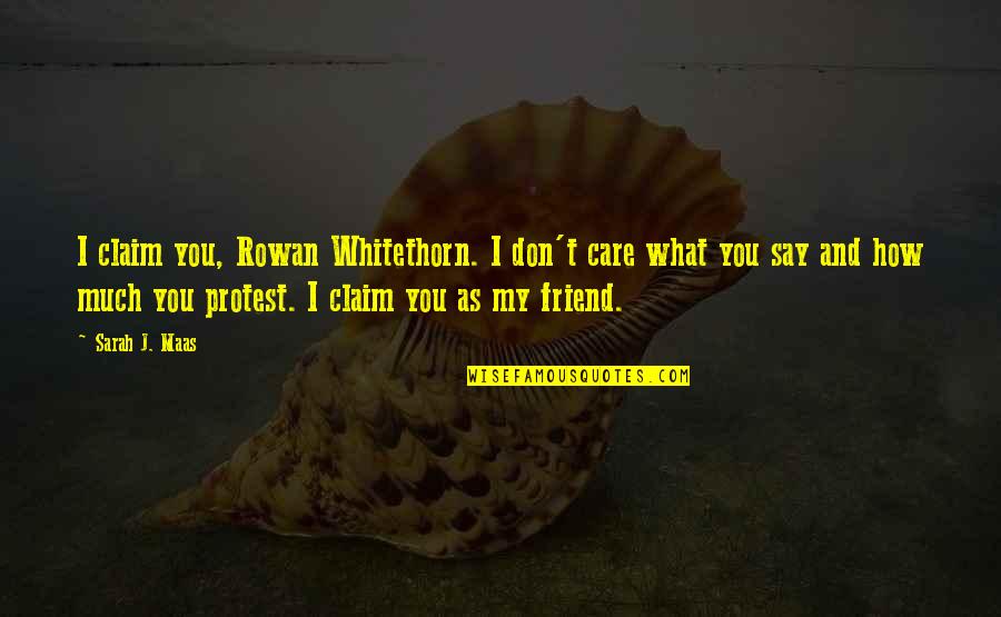 You're My Friend Quotes By Sarah J. Maas: I claim you, Rowan Whitethorn. I don't care