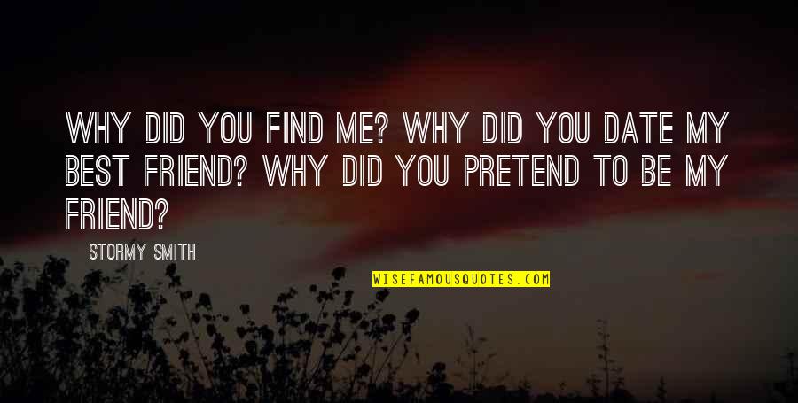 You're My Friend Quotes By Stormy Smith: Why did you find me? Why did you