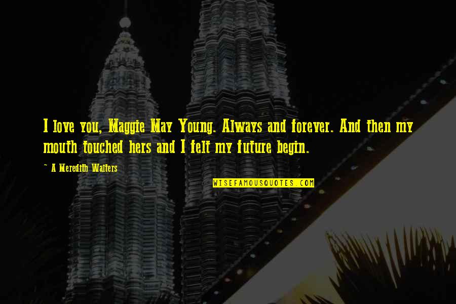 You're My Future Quotes By A Meredith Walters: I love you, Maggie May Young. Always and