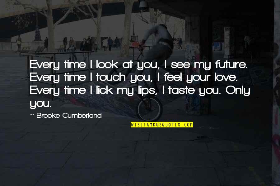 You're My Future Quotes By Brooke Cumberland: Every time I look at you, I see